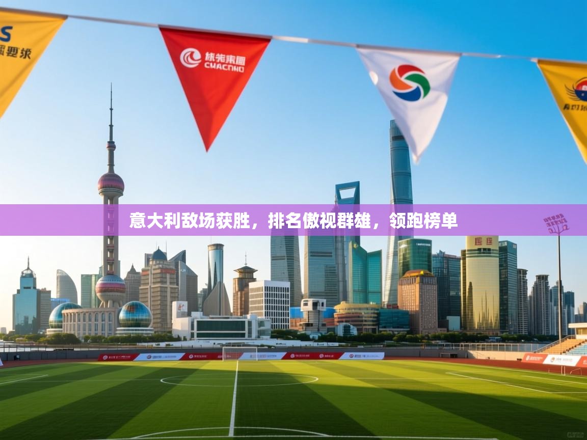 意大利敌场获胜,排名傲视群雄,领跑榜单 第2张