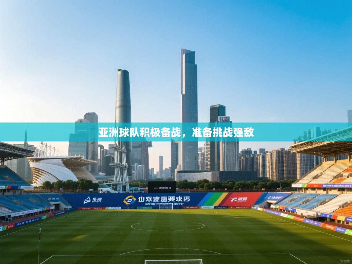 亚洲球队积极备战，准备挑战强敌  第2张