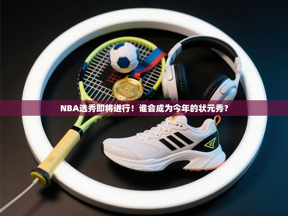 NBA选秀即将进行！谁会成为今年的状元秀？  第2张