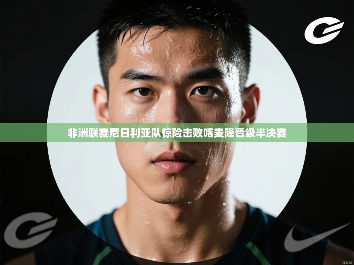 非洲联赛尼日利亚队惊险击败喀麦隆晋级半决赛